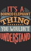 It's A Borneo Elephant Thing You Wouldn't Understand: Gift For Borneo Elephant Lover 6x9 Planner Journal