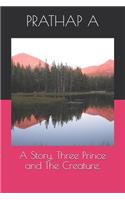 A Story, Three Prince and The Creature.