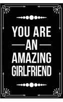 You Are an Amazing Girlfriend: Funny Relationship, Anniversary, Valentines Day, Birthday, Break Up, Gag Gift for men, women, boyfriend, girlfriend, or coworker.