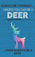 Always Be Yourself Unless You Can Be a Deer Then Always Be a Deer: Cute Blank Line Notebook, Diary, Journal or Planner / 6 x 9 / 110 Lined Pages / Great Gift Idea ... Journaling Writing or Doodles Better Then Card