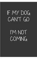 If My Dog Cant Go Im Not Coming Notebook: Lined Journal, 120 Pages, 6 x 9, Affordable Gift Journal Matte Finish