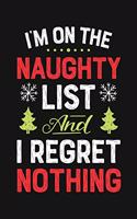 Im On The Naughty List and I Regret Nothing: Christmas Lined Notebook, Journal, Organizer, Diary, Composition Notebook, Gifts for Family and Friends