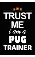 Trust Me I Am A Pug Trainer: Funny Pug Training Log Book gifts. Best Dog Trainer Log Book gifts For Dog Lovers who loves Pug. Cute Pug Trainer Log Book Gifts is the perfect gift