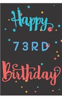 Happy 73rd Birthday: 73rd Birthday Gift / Birthday Journal / Notebook / Diary / Unique Greeting & Birthday Card Alternative