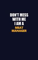 Don't Mess With Me I Am A Meat Manager