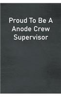 Proud To Be A Anode Crew Supervisor