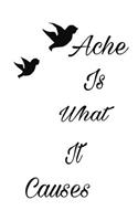 Ache Is What It Causes