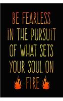 Be Fearless in the Pursuit of What Sets Your Soul on Fire