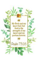 My Flesh and My Heart Fail; But God Is the Strength of My Heart and My Portion Forever: Psalm 73:26 Bible Journal