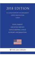 State Parent Locator Service - Safeguarding Child Support Information (US Child Support Enforcement Office Regulation) (CSEO) (2018 Edition)