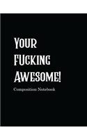 Your Fucking Awesome! Composition Notebook: Black College Ruled Blank Lined