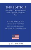 Telecommunications Relay Services, Speech-to-Speech Services, E911 Requirements for IP-Enabled Service Providers (US Federal Communications Commission Regulation) (FCC) (2018 Edition)