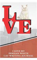 I Love My Persian White Cat Writing Journal