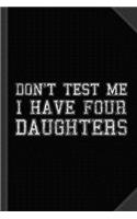 Don't Test Me I Have Four Daughters Journal Notebook: Blank Lined Ruled for Writing 6x9 120 Pages