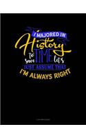 I Majored in History to Save Time Let's Just Assume That I'm Always Right