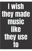 I Wish They Made Music Like They Use to