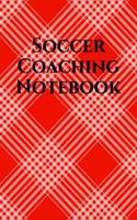 Soccer Coach Notebook: Soccer Coaching Journal for Training Notes, Strategy, Plays Diagrams and Sketches
