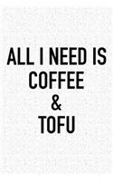 All I Need Is Coffee and Tofu: A 6x9 Inch Matte Softcover Journal Notebook with 120 Blank Lined Pages and a Funny Caffeine Loving Foodie Cover Slogan