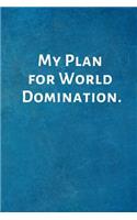 My Plan for World Domination.: Inspirational Gifts - Lined Blank Notebook Journal with a Funny Saying on the Outside