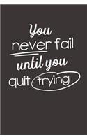 You Never Fail Until You Quit Trying