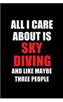 All I Care about Is Sky Diving and Like Maybe Three People: Blank Lined 6x9 Sky Diving Passion and Hobby Journal/Notebooks for Passionate People or as Gift for the Ones Who Eat, Sleep and Live It Forever.