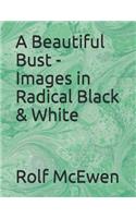 A Beautiful Bust - Images in Radical Black & White