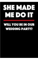 She Made Me Do It - Will You Be in Our Wedding Party: Blank Lined Journal