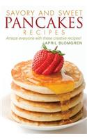 Savory and Sweet Pancakes Recipes: Amaze Everyone with These Creative Recipes!