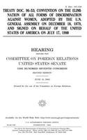 Treaty doc. 96-53; Convention on the Elimination of All Forms of Discrimination against Women, adopted by the U.N. General Assembly on December 18, 1979, and signed on behalf of the United States of America on July 17, 1980