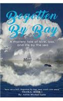 Begotten by Bay: A Mystery Tale of Love, Loss, and Life by the Sea