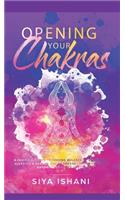 Opening your Chakras: A complete guide to finding balance by awakening, clearing & healing your chakras - For beginners & advanced practice in Reiki (2 in 1)