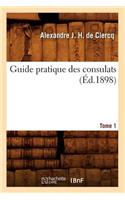 Guide Pratique Des Consulats. Tome 1 (Éd.1898)