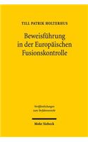 Beweisfuhrung in der Europaischen Fusionskontrolle: Regelungserfordernis Und Regelungsbestand Im Spannungsfeld Von Wahrheit Und Wahrscheinlichkeit