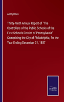 Thirty-Ninth Annual Report of The Controllers of the Public Schools of the First Schools District of Pennsylvania Comprising the City of Philadelphia, for the Year Ending December 31, 1857