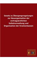 Gesetz zu Übergangsregelungen zur Neuorganisation der vertragsärztlichen Selbstverwaltung und Organisation der Krankenkassen