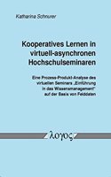 Kooperatives Lernen in Virtuell-Asynchronen Hochschulseminaren. Eine Prozess-Produkt-Analyse Des Virtuellen Seminars 'einfuhrung in Das Wissensmanagement' Auf Der Basis Von Felddaten