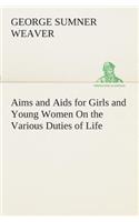 Aims and Aids for Girls and Young Women On the Various Duties of Life, Physical, Intellectual, And Moral Development Self-Culture, Improvement, Dress, Beauty, Fashion, Employment, Education, The Home Relations, Their Duties To Young Men, Marriage,