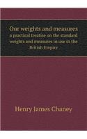 Our weights and measures a practical treatise on the standard weights and measures in use in the British Empire