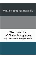 The practice of Christian graces or, The whole duty of man