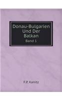 Donau-Bulgarien Und Der Balkan Band 1