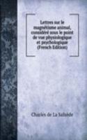 Lettres sur le magnetisme animal, considere sous le point de vue physiologique et psychologique (French Edition)