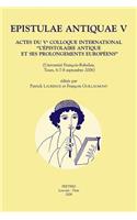 Epistulae Antiquae V: Actes du ve Colloque International "L'epistolaire Antique et Ses Prolongements Europeens" (Universite Francois-Rabelais, Tours, 6-7-8 Septembre 2006(v.5 Epistulae Antiquae)