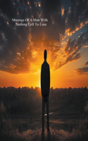 Musings Of A Man Wuith Nothing Left To Lose