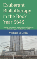 Exuberant Bibliotherapy in the Book Year 3643: Moving from anemic book reading, to Exuberant Bibliotherapy in the Book Year 3643
