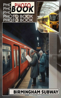 Birmingham Subway Photo Book: Exploring 40 Captivating Images Of Birmingham's Underground Transport System And Culture