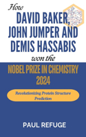 How David Baker, John Jumper and Demis Hassabis Won the Nobel Prize in Chemistry 2024: Revolutionizing Protein Structure Prediction
