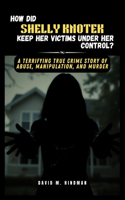How Did Shelly Knotek Keep Her Victims Under Her Control?: A Terrifying True Crime Story of Abuse, Manipulation, and Murder