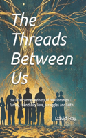 Threads Between Us: the interconnectedness of relationships - family, friendship, love, struggles and faith.