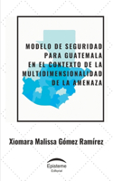Modelo de seguridad para Guatemala en el contexto de la multidimensionalidad de la amenaza