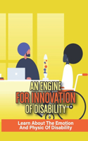 An Engine For Innovation Of Disability: Learn About The Emotion And Physic Of Disability: Learn About Disability Physic
